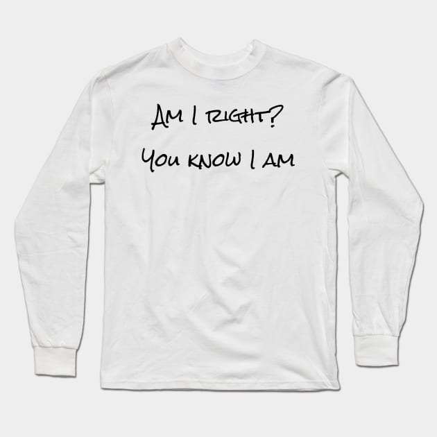 Am I right? You know I am Long Sleeve T-Shirt by Wildfirex14x